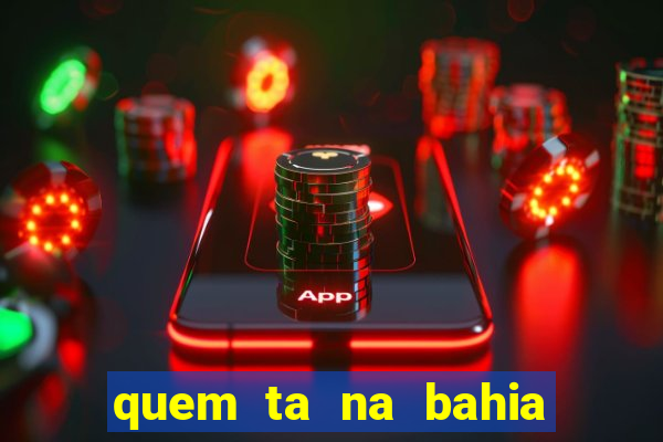 quem ta na bahia essa semana a fazenda